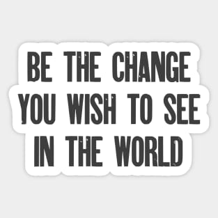 Be the change you wish to see in the world Sticker